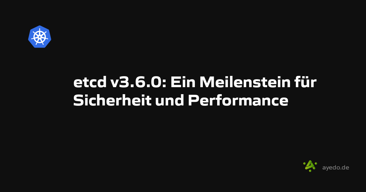 etcd v3.6.0: Ein Meilenstein für Sicherheit und Performance
