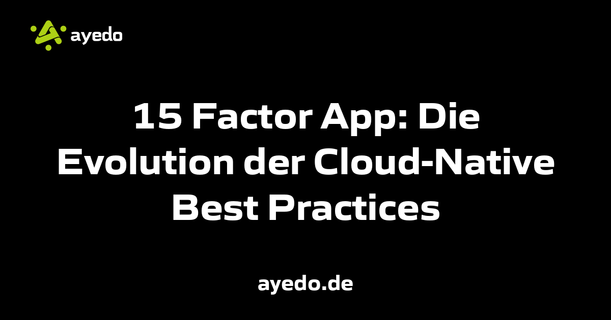 15 Factor App: Die Evolution der Cloud-Native Best Practices