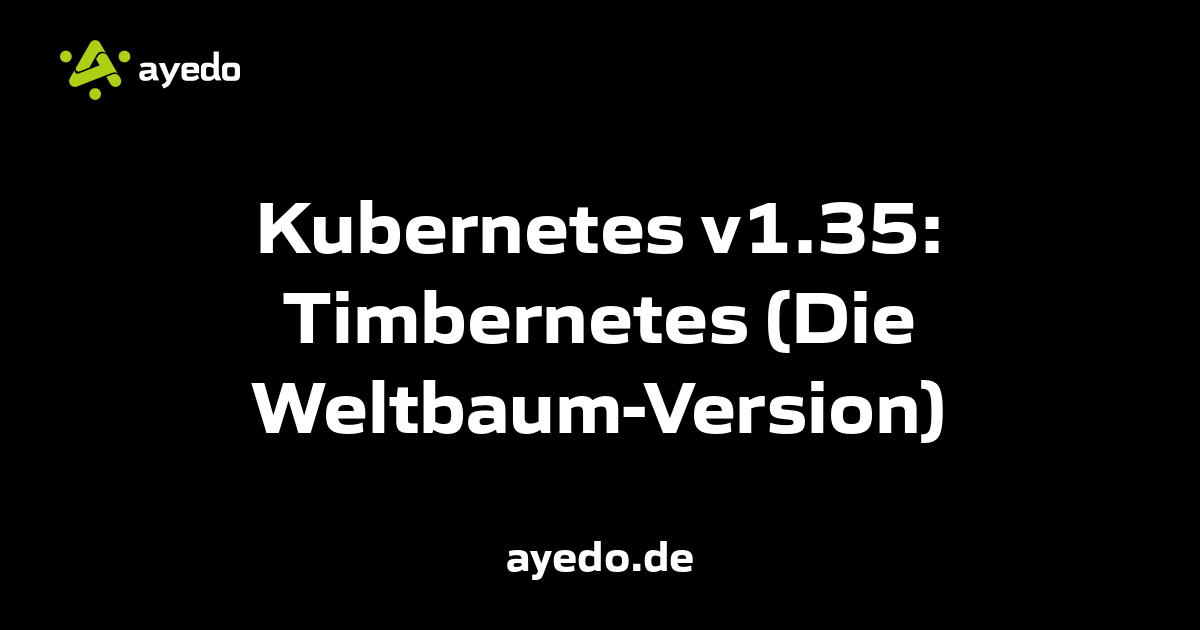 Kubernetes v1.35: Timbernetes (Die Weltbaum-Version)