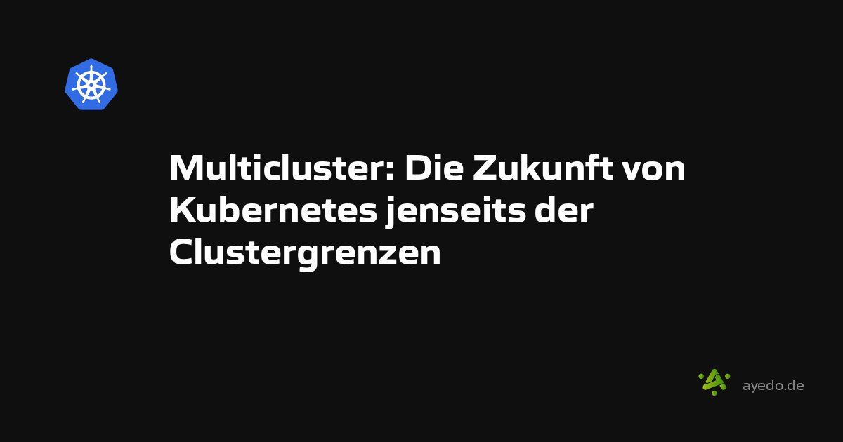 Multicluster: Die Zukunft von Kubernetes jenseits der Clustergrenzen