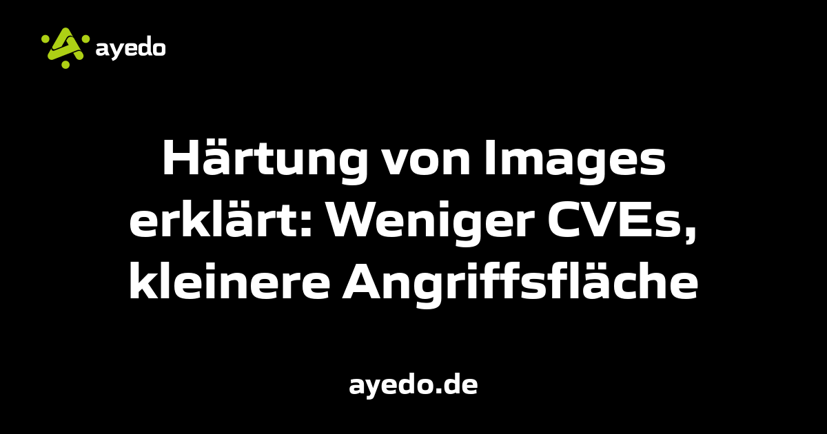 Härtung von Images erklärt: Weniger CVEs, kleinere Angriffsfläche