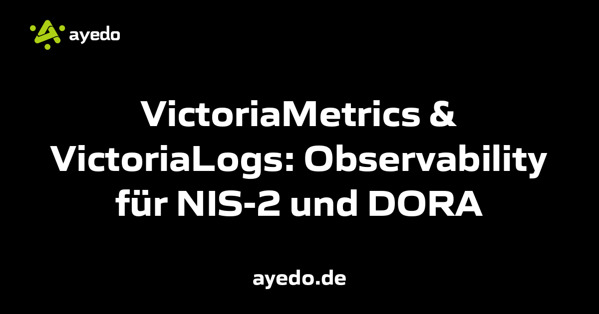 VictoriaMetrics & VictoriaLogs: Observability für NIS-2 und DORA