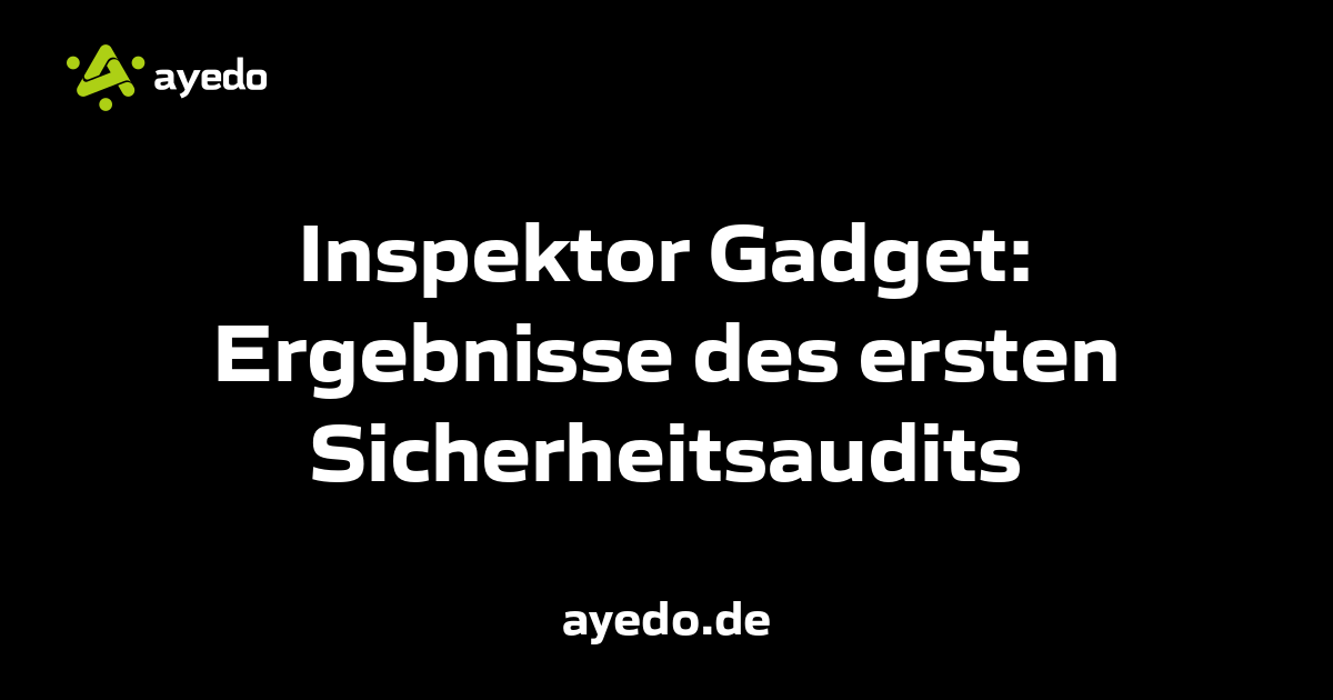 Inspektor Gadget: Ergebnisse des ersten Sicherheitsaudits