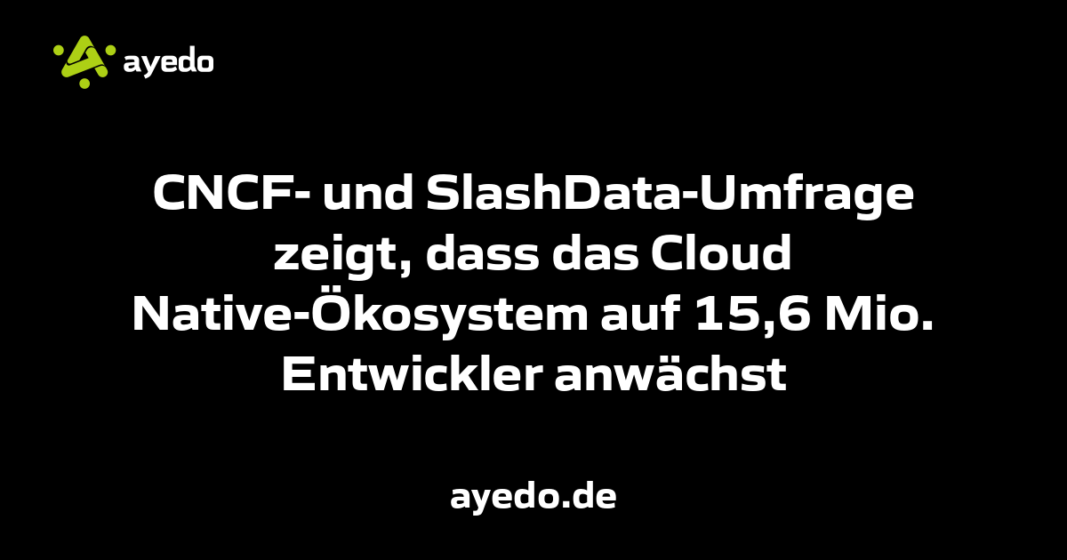 CNCF- und SlashData-Umfrage zeigt, dass das Cloud Native-Ökosystem auf 15,6 Mio. Entwickler anwächst