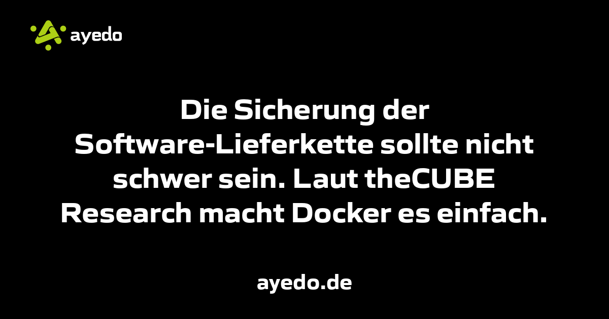 Die Sicherung der Software-Lieferkette sollte nicht schwer sein. Laut theCUBE Research macht Docker es einfach.