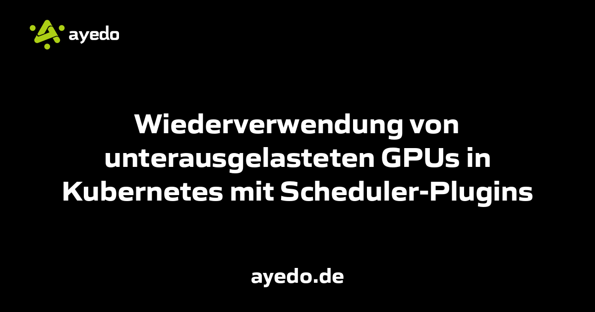 Wiederverwendung von unterausgelasteten GPUs in Kubernetes mit Scheduler-Plugins
