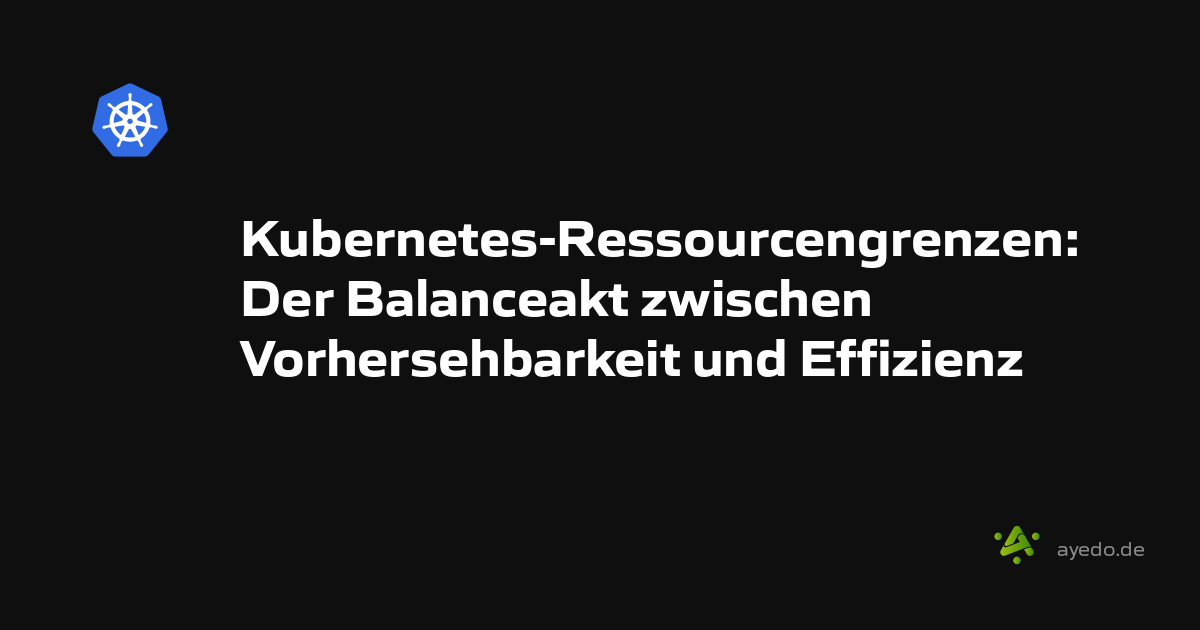 Kubernetes-Ressourcengrenzen: Der Balanceakt zwischen Vorhersehbarkeit und Effizienz