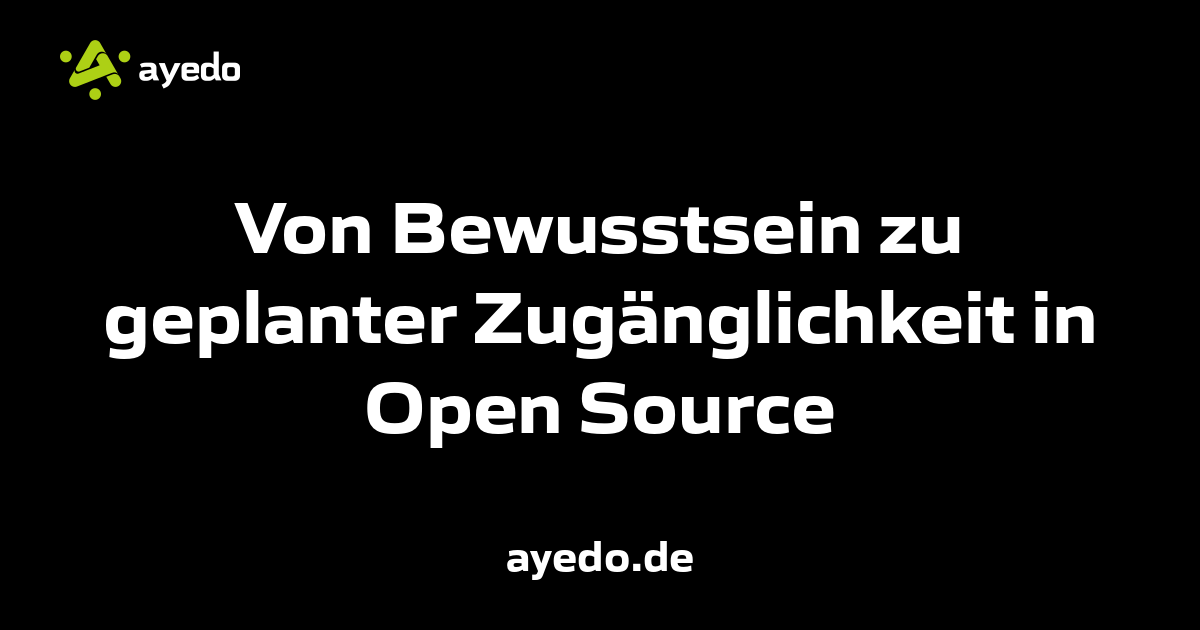 Von Bewusstsein zu geplanter Zugänglichkeit in Open Source