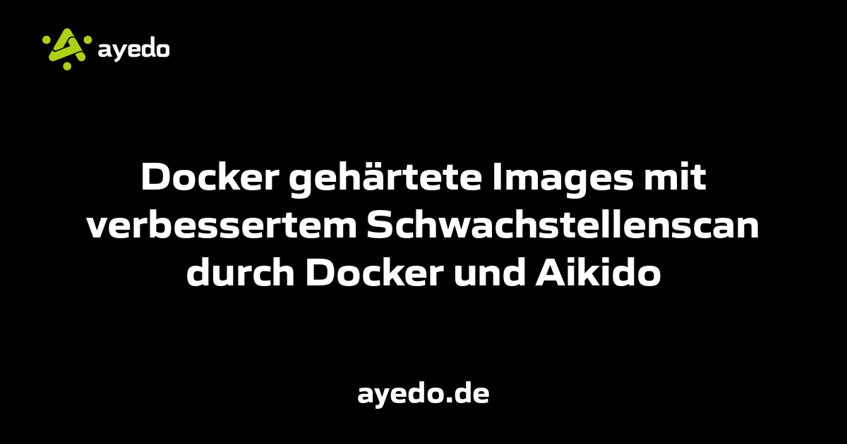 Docker gehärtete Images mit verbessertem Schwachstellenscan durch Docker und Aikido