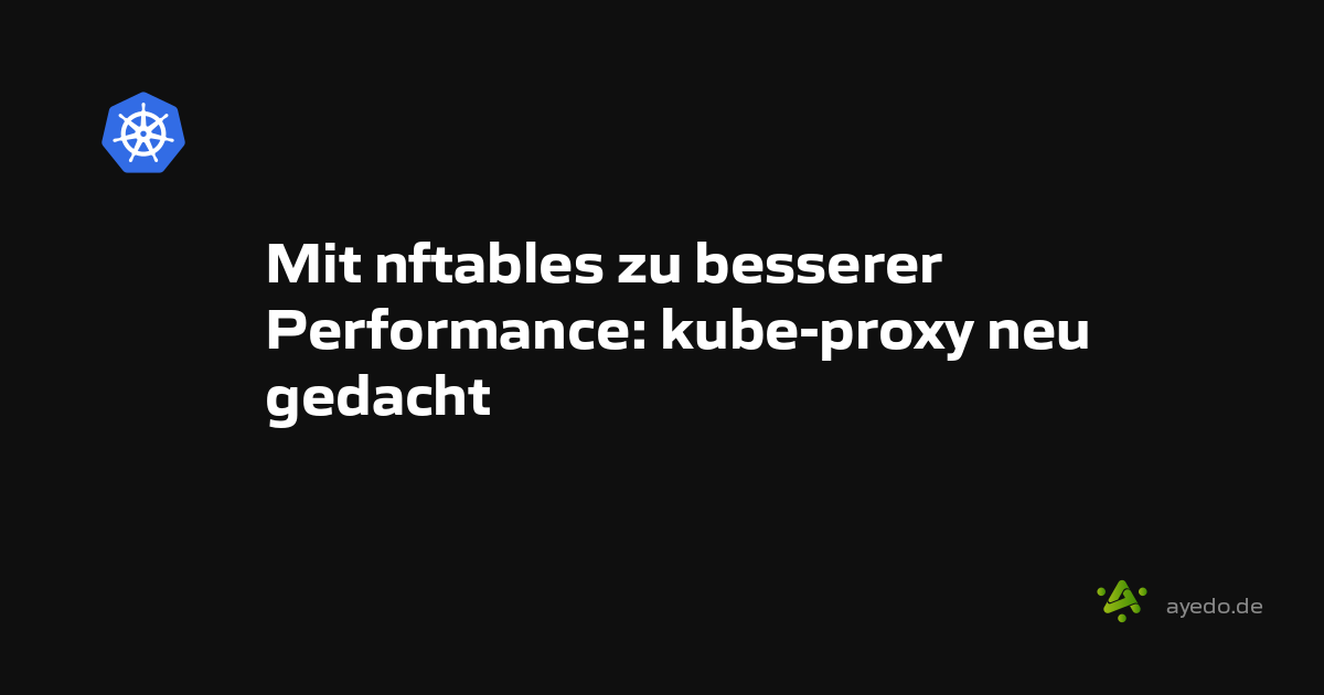 Mit nftables zu besserer Performance: kube-proxy neu gedacht