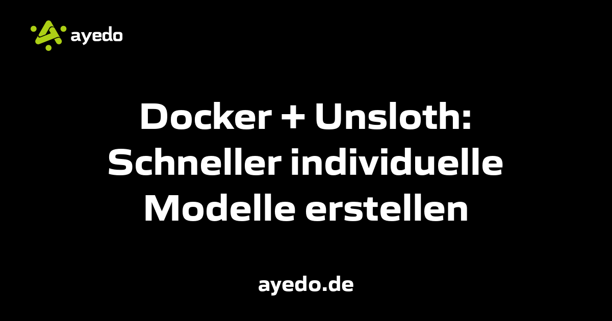 Docker + Unsloth: Schneller individuelle Modelle erstellen