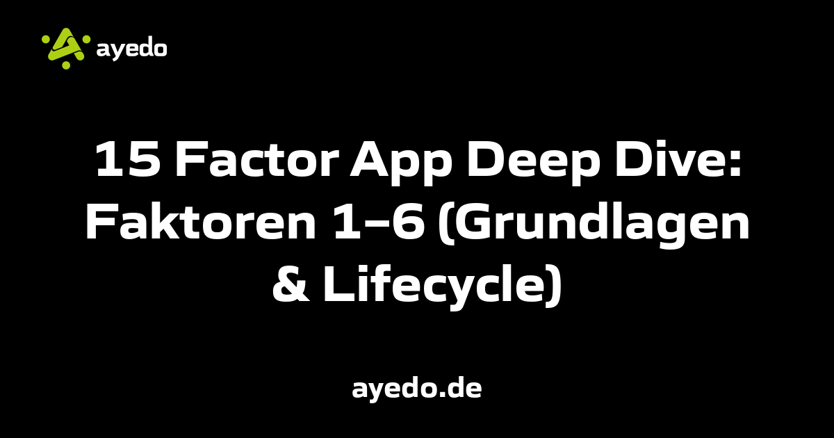 15 Factor App Deep Dive: Faktoren 1–6 (Grundlagen & Lifecycle)