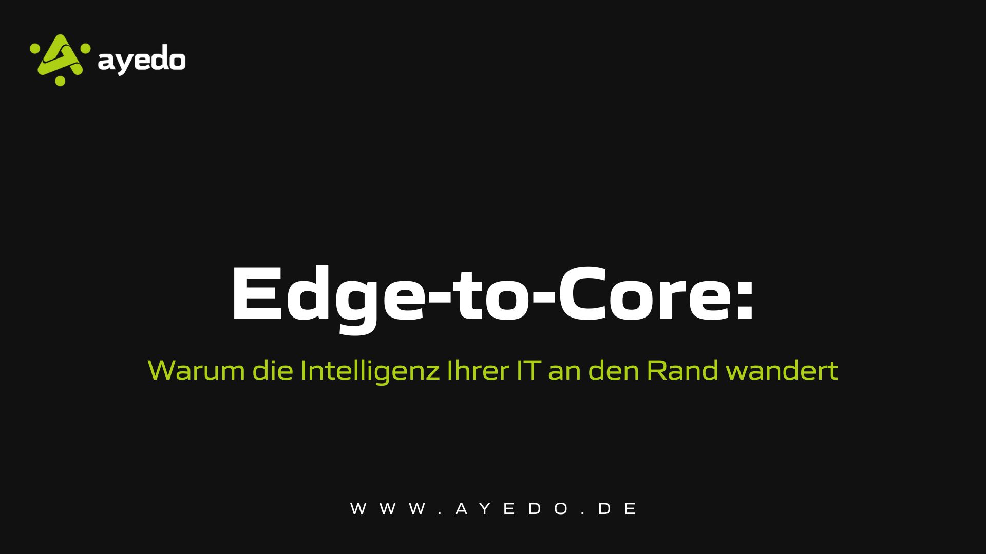 Edge-to-Core: Warum die Intelligenz Ihrer IT an den Rand wandert
