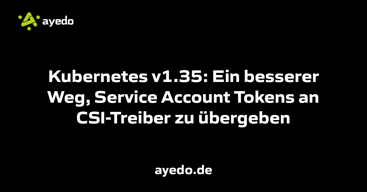 Kubernetes v1.35: Ein besserer Weg, Service Account Tokens an CSI-Treiber zu übergeben