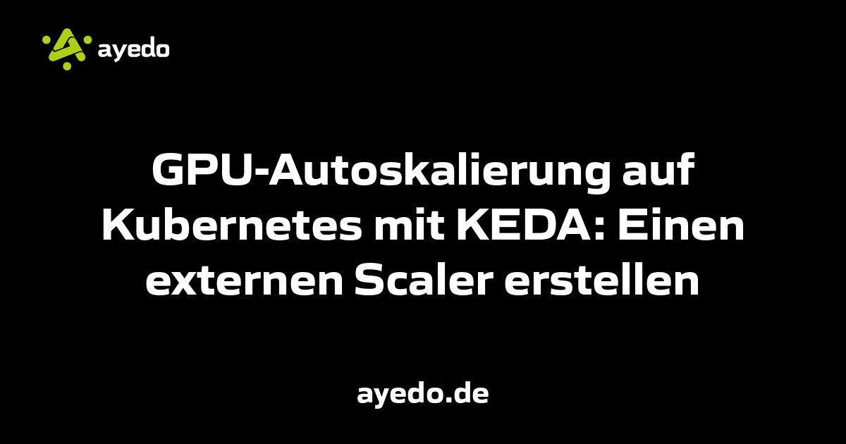 GPU-Autoskalierung auf Kubernetes mit KEDA: Einen externen Scaler erstellen