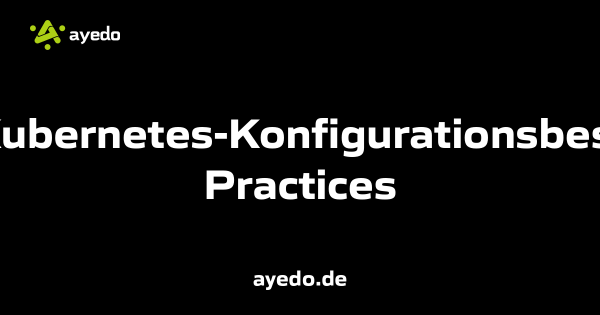 Kubernetes-Konfigurationsbest Practices