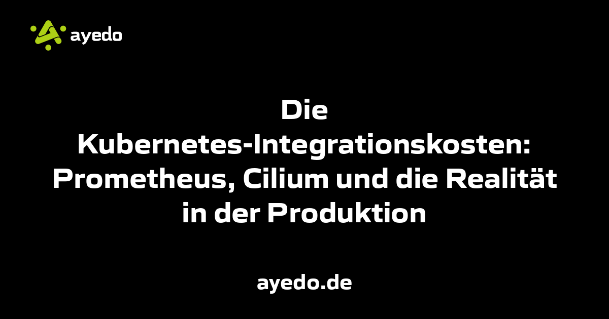 Die Kubernetes-Integrationskosten: Prometheus, Cilium und die Realität in der Produktion