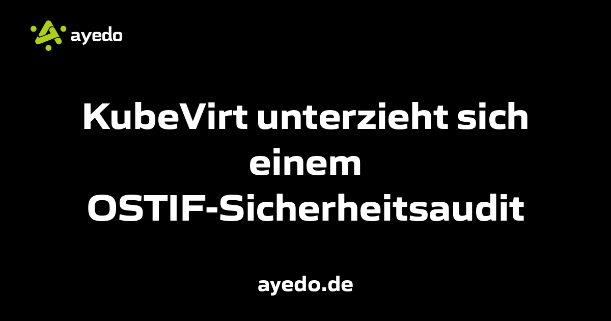 KubeVirt unterzieht sich einem OSTIF-Sicherheitsaudit