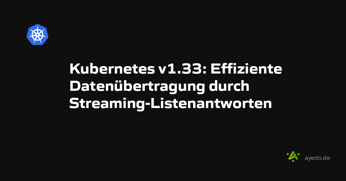 Kubernetes v1.33: Effiziente Datenübertragung durch Streaming-Listenantworten