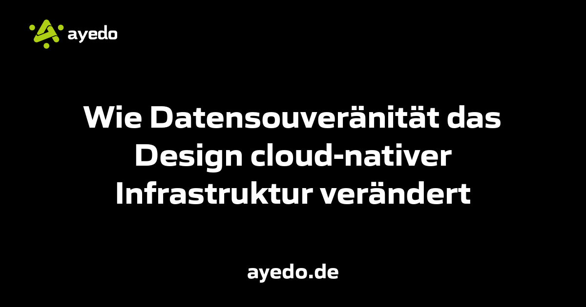 Wie Datensouveränität das Design cloud-nativer Infrastruktur verändert
