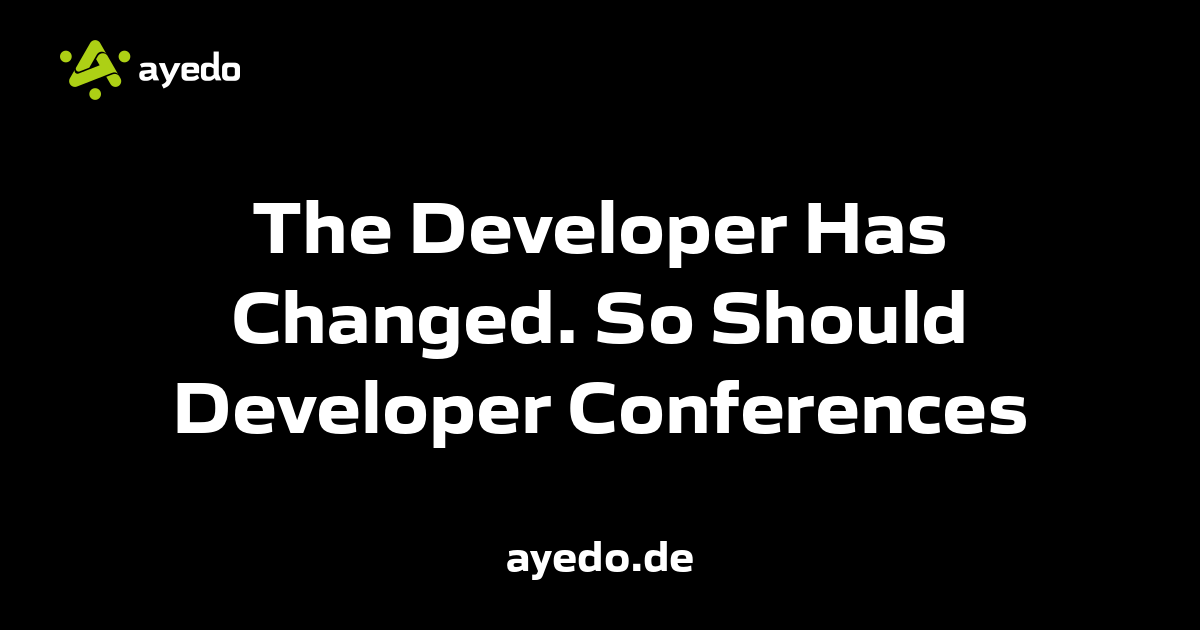 The Developer Has Changed. So Should Developer Conferences