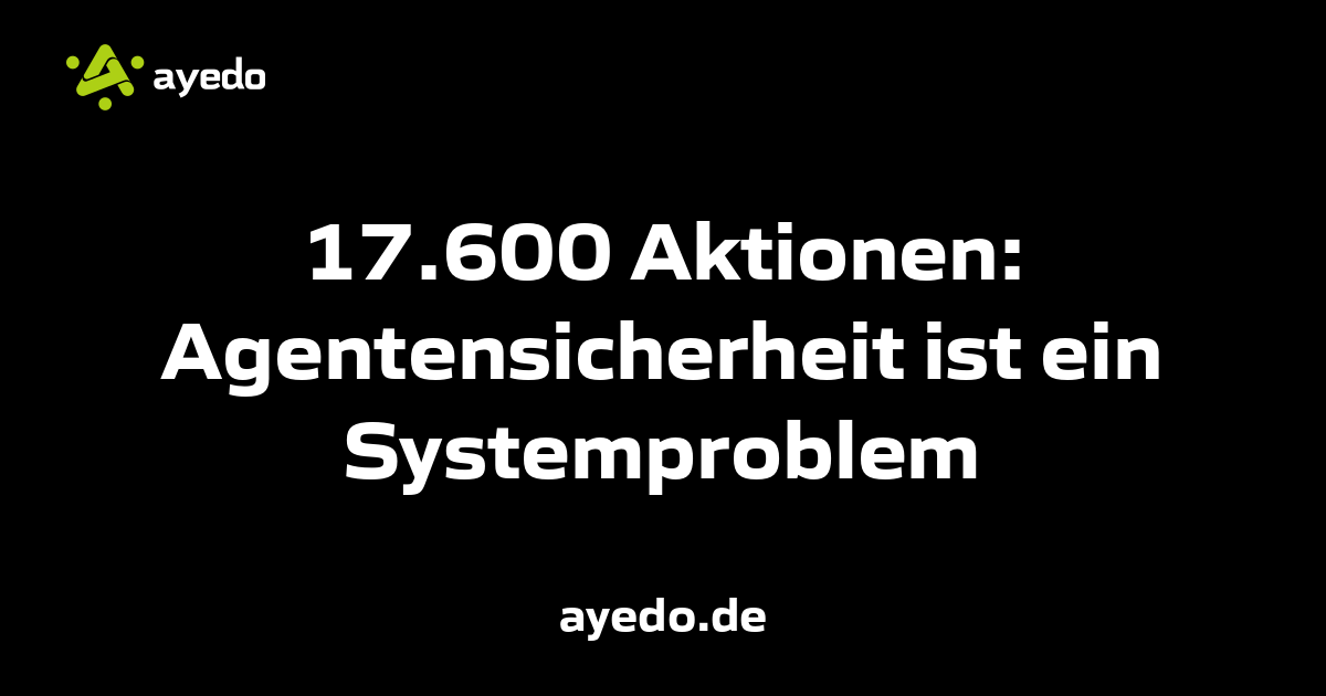 17.600 Aktionen: Agentensicherheit ist ein Systemproblem
