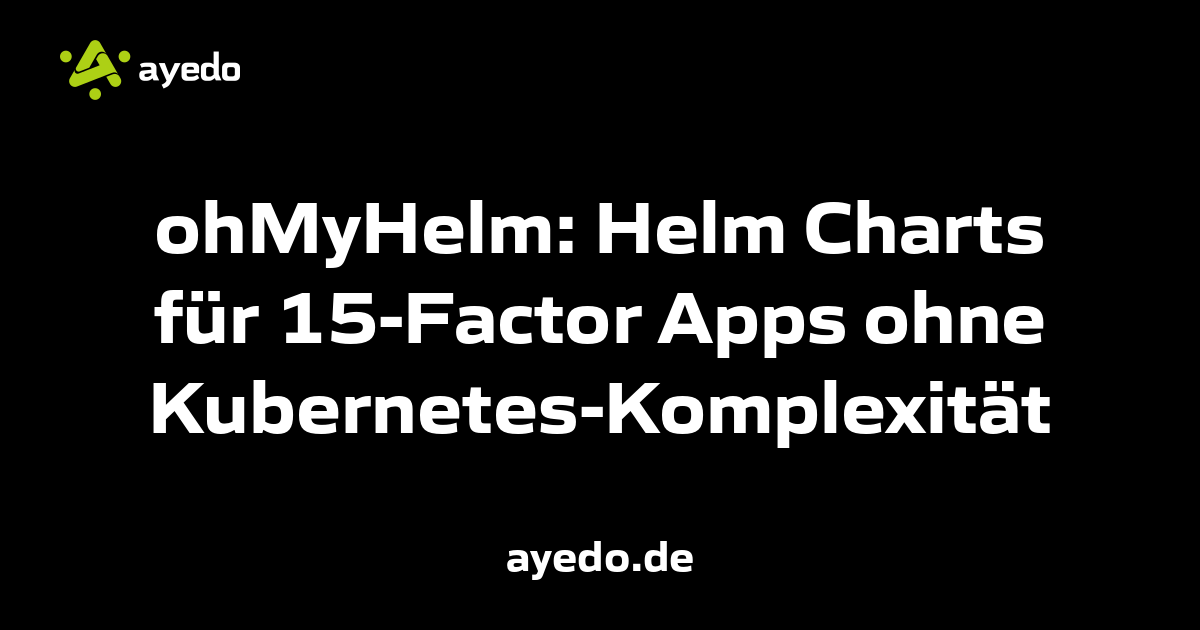 ohMyHelm: Helm Charts für 15-Factor Apps ohne Kubernetes-Komplexität