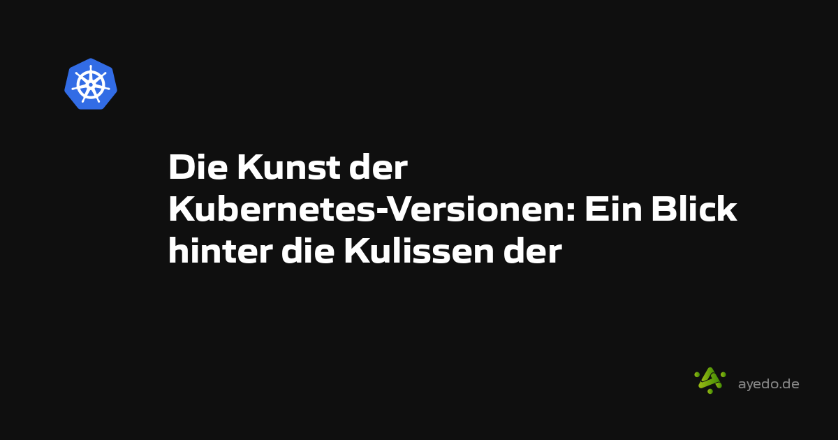 Die Kunst der Kubernetes-Versionen: Ein Blick hinter die Kulissen der Release-Gruppe
