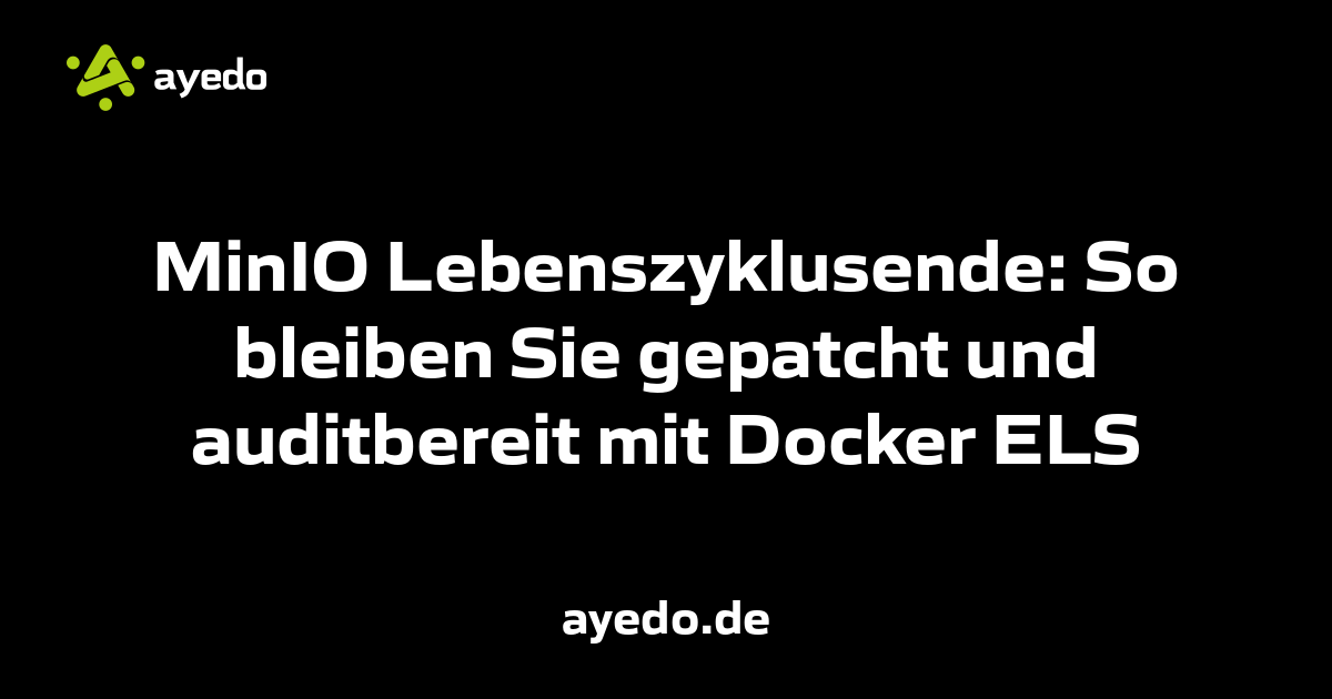 MinIO Lebenszyklusende: So bleiben Sie gepatcht und auditbereit mit Docker ELS