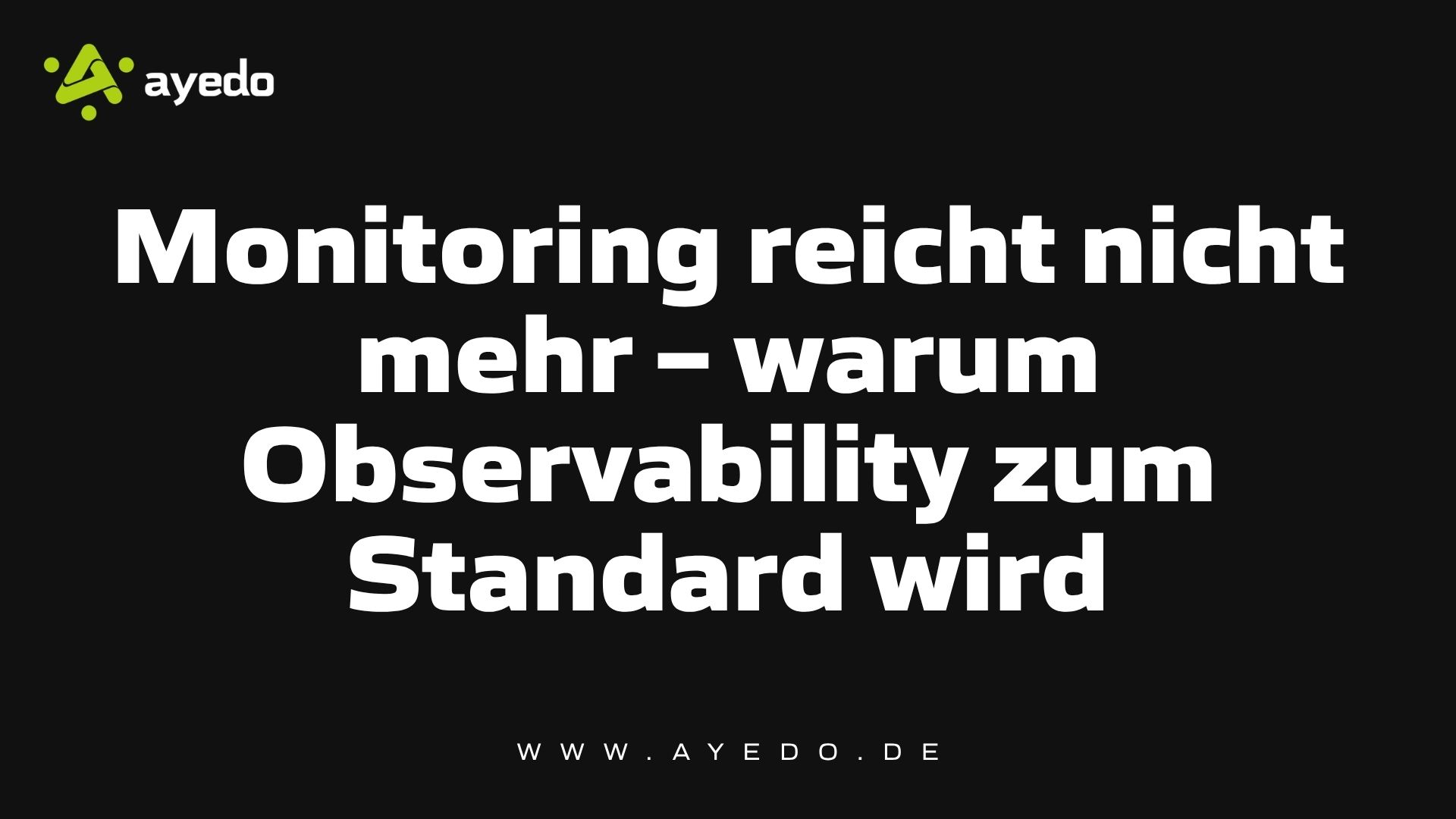 Monitoring reicht nicht mehr – warum Observability zum Standard wird