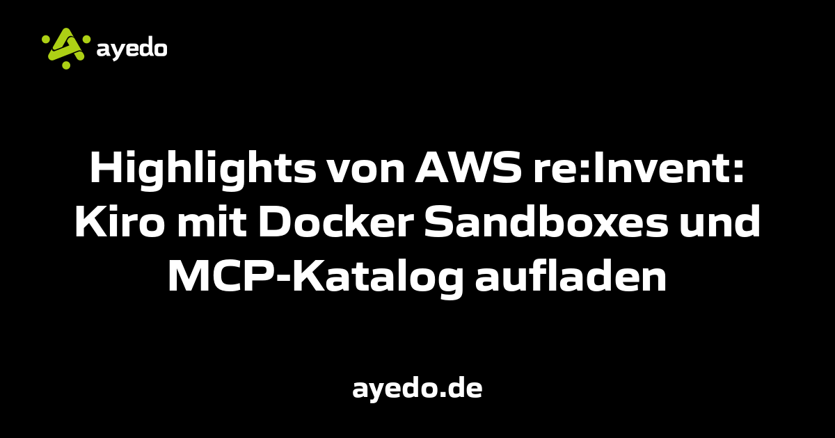 Highlights von AWS re:Invent: Kiro mit Docker Sandboxes und MCP-Katalog aufladen