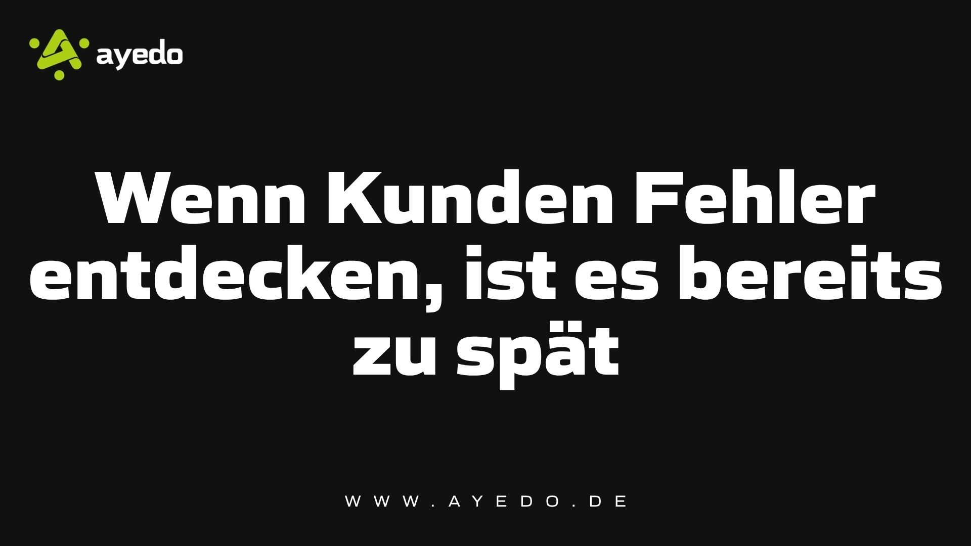 Wenn Kunden Fehler entdecken, ist es bereits zu spät