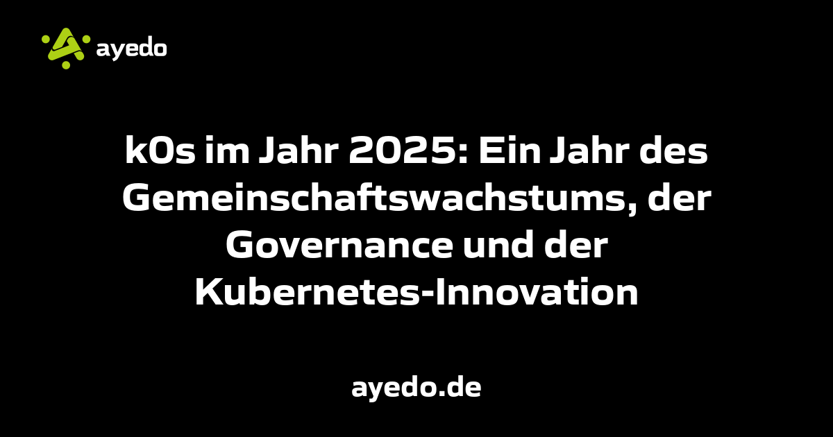 k0s im Jahr 2025: Ein Jahr des Gemeinschaftswachstums, der Governance und der Kubernetes-Innovation