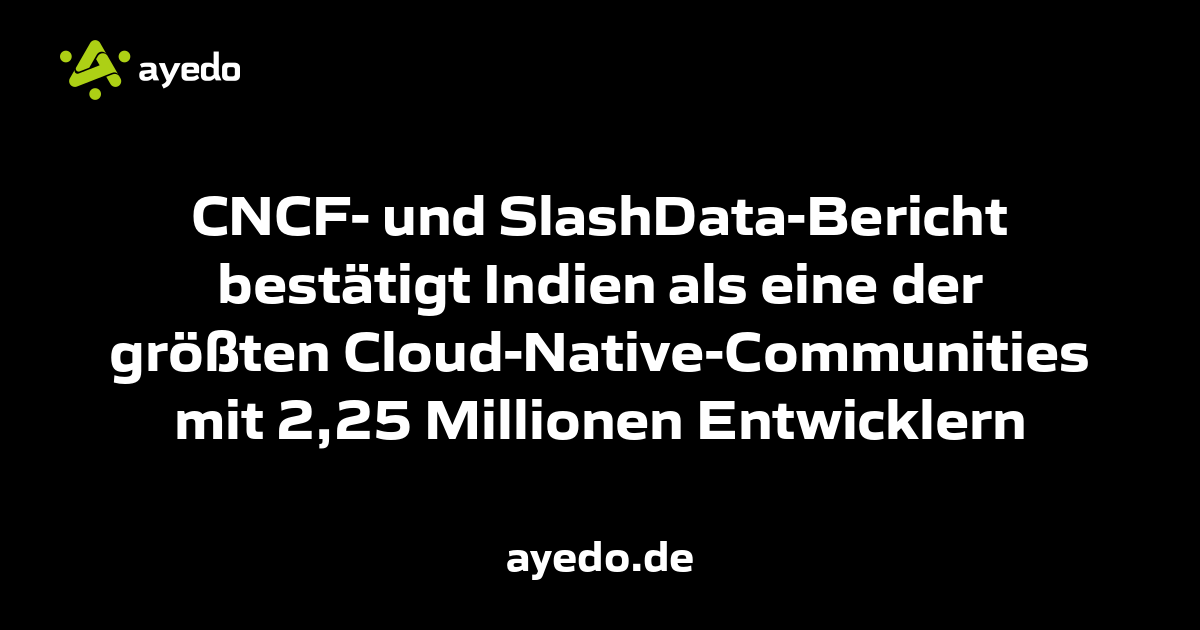 CNCF- und SlashData-Bericht bestätigt Indien als eine der größten Cloud-Native-Communities mit 2,25 Millionen Entwicklern