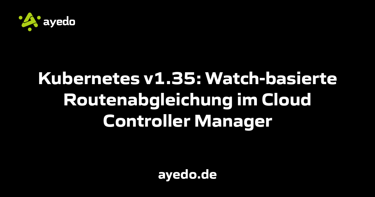 Kubernetes v1.35: Watch-basierte Routenabgleichung im Cloud Controller Manager