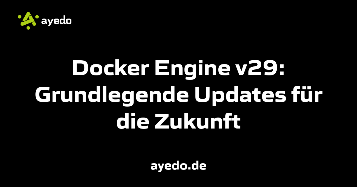Docker Engine v29: Grundlegende Updates für die Zukunft