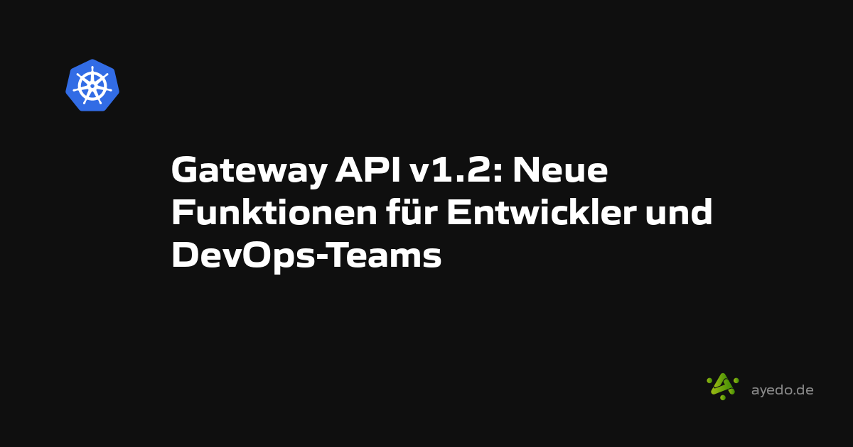 Gateway API v1.2: New Features for Developers and DevOps Teams