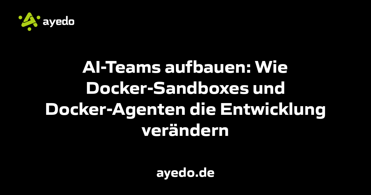 AI-Teams aufbauen: Wie Docker-Sandboxes und Docker-Agenten die Entwicklung verändern