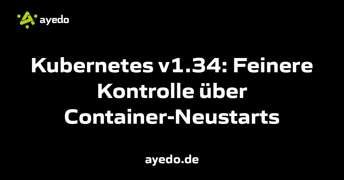 Kubernetes v1.34: Feinere Kontrolle über Container-Neustarts