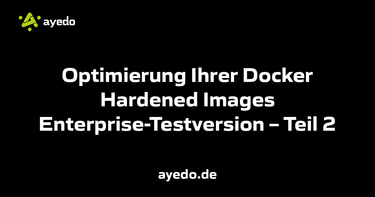 Optimierung Ihrer Docker Hardened Images Enterprise-Testversion – Teil 2