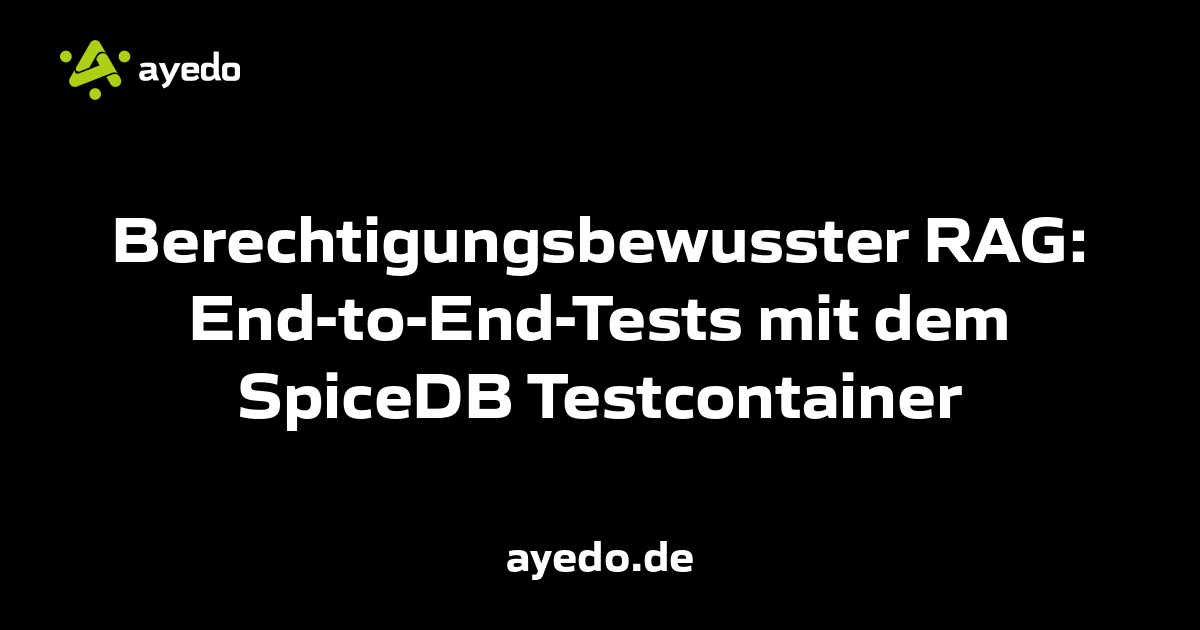 Berechtigungsbewusster RAG: End-to-End-Tests mit dem SpiceDB Testcontainer