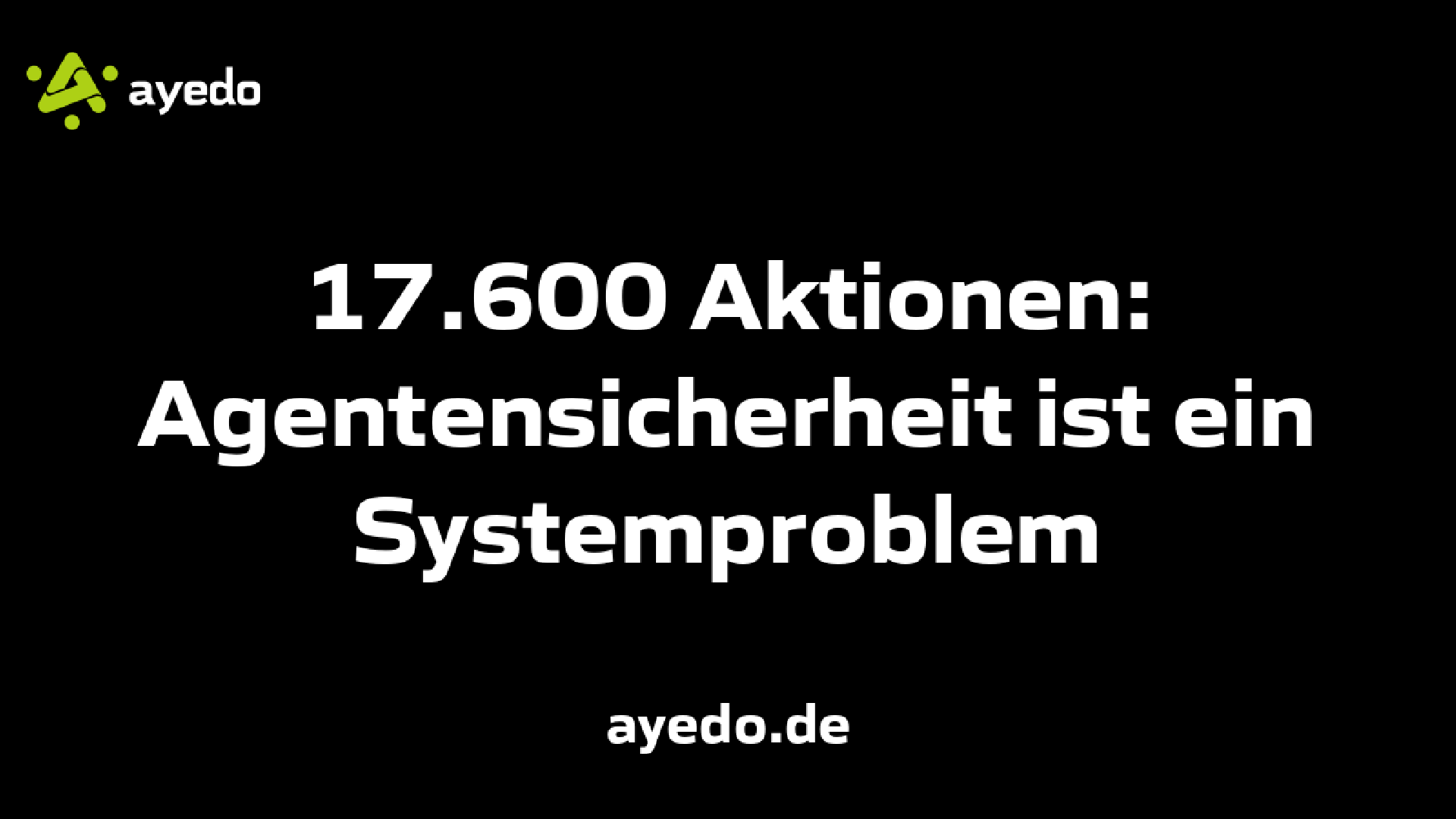 17.600 Aktionen: Agentensicherheit ist ein Systemproblem