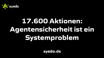 17.600 Aktionen: Agentensicherheit ist ein Systemproblem
