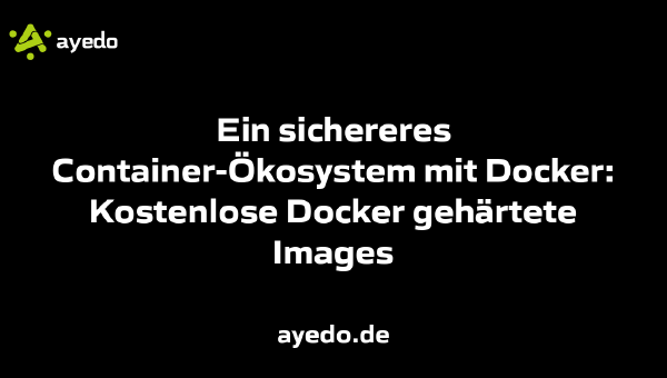 Ein sichereres Container-Ökosystem mit Docker: Kostenlose Docker gehärtete Images