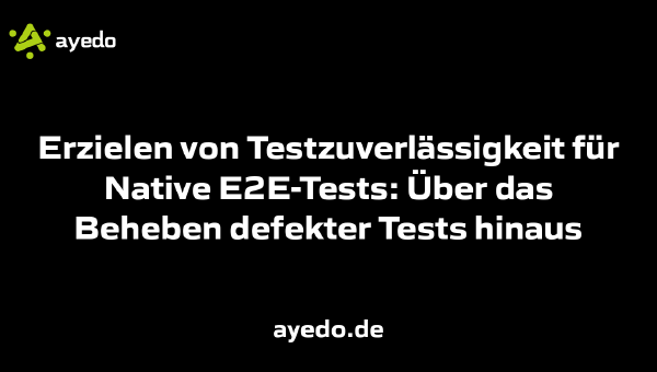 Erzielen von Testzuverlässigkeit für Native E2E-Tests: Über das Beheben defekter Tests hinaus