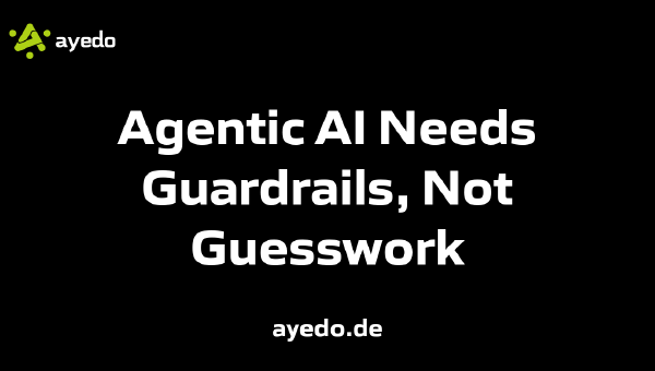 Agentic AI Needs Guardrails, Not Guesswork