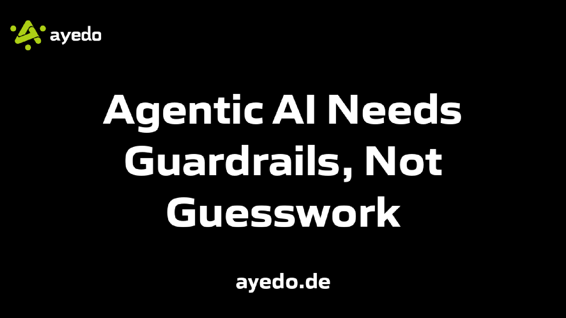 Agentic AI Needs Guardrails, Not Guesswork