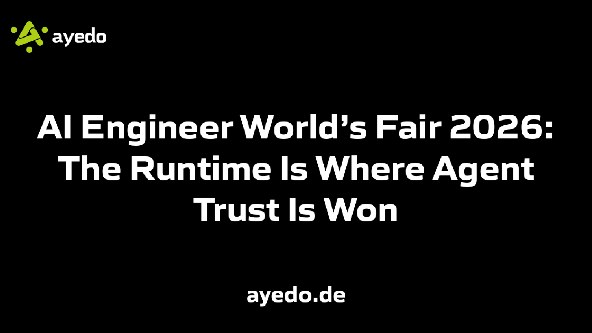 AI Engineer World’s Fair 2026: The Runtime Is Where Agent Trust Is Won