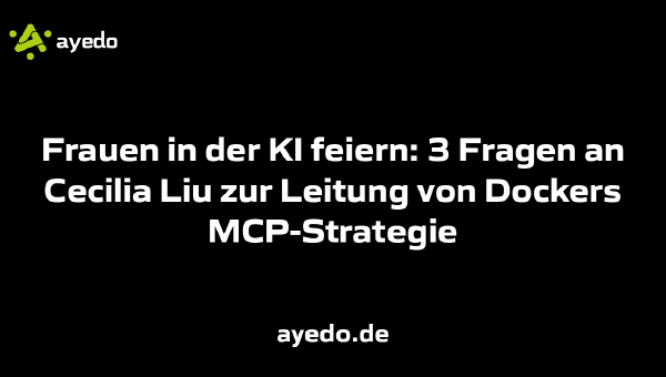 Frauen in der KI feiern: 3 Fragen an Cecilia Liu zur Leitung von Dockers MCP-Strategie