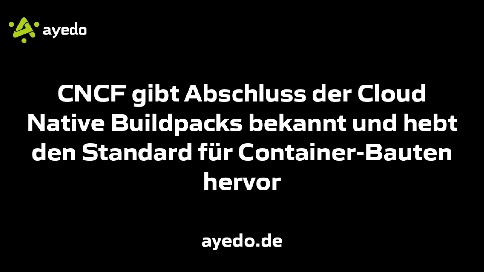 CNCF gibt Abschluss der Cloud Native Buildpacks bekannt und hebt den Standard für Container-Bauten hervor